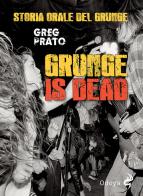Grunge is dead. Storia orale del grunge di Greg Prato edito da Odoya