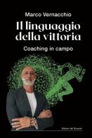 Il linguaggio della vittoria Coaching in campo di Marco Vernacchio edito da Edizioni del Girasole