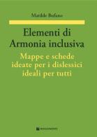 Elementi di armonia inclusiva. Mappe e schede ideate per i dislessici ideali per tutti di Matilde Bufano edito da Volontè & Co