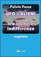 Ufo e alieni tra silenzi e indifferenza di Fulvio Fusco edito da Youcanprint