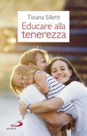 Educare alla tenerezza. Per una pedagogia dell'amore di Tiziana Silletti edito da San Paolo Edizioni