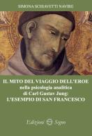 Il mito del viaggio dell'eroe nella psicologia analitica di Carl Gustav Jung: l'esempio di San Francesco di Simona Schiavetti Navire edito da Edizioni Segno