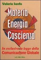 Materia, energia, coscienza. In esclusiva, la legge della comunicazione globale di Valerio Sanfo edito da AEMETRA