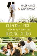 Crescere i figli secondo i principi del regno di Dio di Myles Munroe, David Burrows edito da Destiny Image Europe