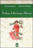 Profumo d'altri tempi a Palermo. Ediz. illustrata di Gesualdo Adelfio, Francesco D'Attardi edito da Edizioni Ex Libris