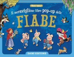 Il meraviglioso libro pop-up delle fiabe. Ediz. a colori di Tony Wolf edito da Dami Editore