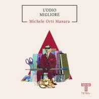 L'odio migliore di Michele Orti Manara edito da Tetra