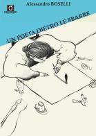 Un poeta dietro le sbarre. Nell'etere la poesia supera le barriere... di Alessandro Boselli edito da Ossorosso Edizioni