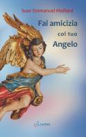Fai amicizia col tuo angelo di Emmanuel Maillard edito da Lumen Cordium