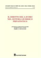 Il diritto del lavoro nel sistema giuridico privatistico. Atti delle Giornate di studio di diritto del lavoro (Parma, 4-5 giugno 2010) edito da Giuffrè