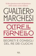 Oltre il fornello. Segreti e consigli del re dei cuochi di Gualtiero Marchesi edito da Rizzoli