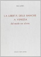 La libertà delle banche a Venezia dal secolo XIII al XVII (rist. anast. 1869) di Elia Lattes edito da Forni