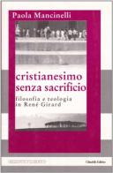 Cristianesimo senza sacrificio. Filosofia e teologia in René Girard di Paola Mancinelli edito da Cittadella