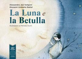 La luna e la betulla di Alessandra Jesi Soligoni, Giovanni Umberto Battel edito da L'Orto della Cultura