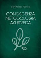 Conoscenza metodologia ayurveda di Gian Battista Manuele edito da Passione Scrittore selfpublishing