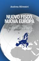 Nuovo fisco, nuova Europa. Lo scenario fiscale in un mondo meno globale di Andrea Silvestri edito da Franco Angeli