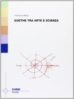 Goethe tra arte e scienza di Francesco Moiso edito da CUEM