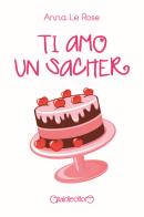 Ti amo un sacher di Anna Le Rose edito da Giraldi Editore