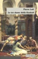 Le tre dame della Kasbah di Pierre Loti edito da Ibis