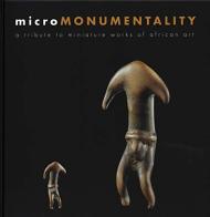 Micro monumentality. A tribute to miniature works of African art. Ediz. illustrata di Bérénice Geoffroy-Schneiter edito da 5 Continents Editions