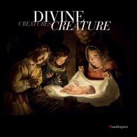 Divine creature-Divine creatures. Catalogo della mostra (Firenze, 11 marzo-17 aprile 2017). Ediz. italiana e inglese edito da Mandragora
