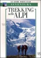 Trekking nelle Alpi di Stefano Ardito edito da White Star