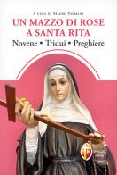 Un mazzo di rose a santa Rita. Novene, tridui, preghiere edito da Editrice Shalom
