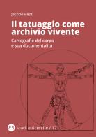 Il tatuaggio come archivio vivente. Cartografie del corpo e sua documentalità di Jacopo Bezzi edito da Editrice Bibliografica