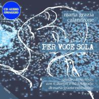 Per voce sola. Quattro monologhi con 6 disegni e 10 fotografie. Con C D Audio di Maria Grazia Calandrone edito da Chi Più Ne Art Edizioni