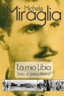 La mia Libia. Diario di guerra 1941-1942 di Michele Miraglia edito da Thedotcompany