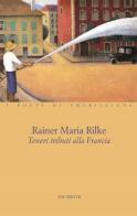 Teneri tributi alla Francia. Ediz. multilingue di Rainer Maria Rilke edito da The Writer