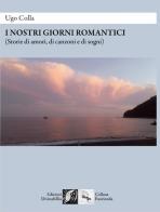 I nostri giorni romantici (Storie di amori, di canzoni e di sogni) di Ugo Colla edito da Edizioni DivinaFollia