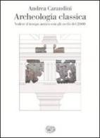 Archeologia classica. Vedere il tempo antico con gli occhi del 2000 di Andrea Carandini edito da Einaudi