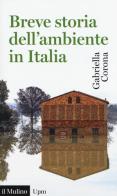 Breve storia dell'ambiente in Italia di Gabriella Corona edito da Il Mulino