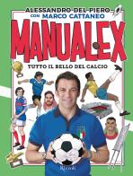 Manualex. Tutto il bello del calcio di Alessandro Del Piero, Marco Cattaneo edito da Rizzoli