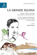 La grande Iguana. Scenari e visioni a vent'anni dalla morte di Anna Maria Ortese. Atti del Convegno internazionale (Roma, 4-6 giugno 2018) edito da Aracne