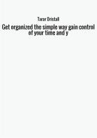 Get organized the simple way gain control of your time and y di Tarar Dristall edito da StreetLib