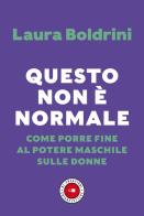 Questo non è normale. Come porre fine al potere maschile sulle donne di Laura Boldrini edito da Chiarelettere