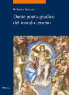 Dante poeta-giudice del mondo terreno di Roberto Antonelli edito da Viella