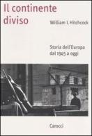 Il continente diviso. Storia dell'Europa dal 1945 a oggi di William I. Hitchcock edito da Carocci