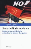Storia dell'Italia moderata. Destre, centro, anti-ideologia, antipolitica nel secondo dopoguerra di Eugenio Capozzi edito da Rubbettino