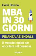 MBA in 30 giorni. Finanza aziendale. Il metodo rapido per eccellere nel business di Colin Barrow edito da Apogeo