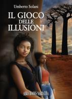 Il gioco delle illusioni di Umberto Solani edito da Abrabooks