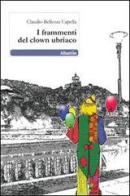 I frammenti del clown ubriaco di Claudio Bellezza Capella edito da Gruppo Albatros Il Filo