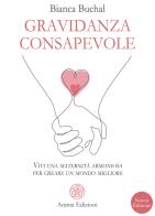 Gravidanza consapevole. Vivi una maternità armoniosa per creare un mondo migliore di Bianca Buchal edito da Anima Edizioni