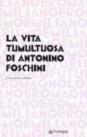 La vita tumultuosa di Antonio Foschini edito da Pendragon