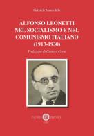 Alfonso Leonetti nel socialismo e nel comunismo italiano (1913-1930) di Gabriele Mastrolillo edito da Cacucci