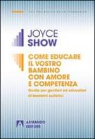 Come educare il vostro bambino con amore e competenza. Guida per genitori ed educatori di bambini autistici di Joyce Show edito da Armando Editore