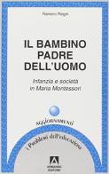 Il bambino padre dell'uomo. Infanzia e società in Maria Montessori di Raniero Regni edito da Armando Editore