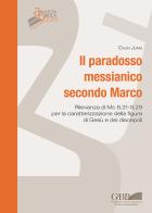 Il paradosso messianico secondo Marco. Rilevanza i Mc. 8,31-9,29 per la caratterizzazione della figura di Gesù e dei discepoli di Chun Jung edito da Pontificio Istituto Biblico